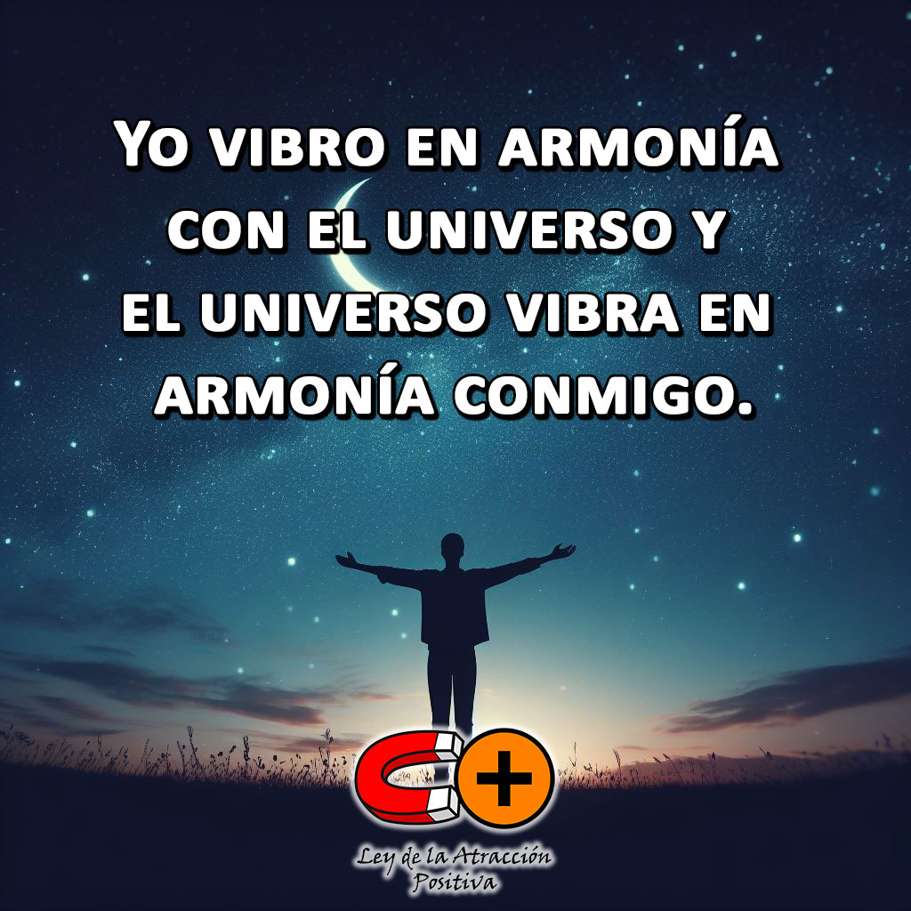Vibrar en Armonía con el Universo: Yo vibro en armonía con el universo y el universo vibra en armonía conmigo.