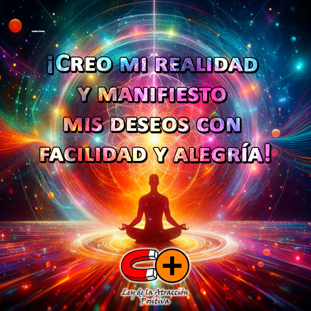 La Meditación y la Metafísica: "Soy el creador de mi realidad y manifiesto mis deseos con facilidad y alegría"