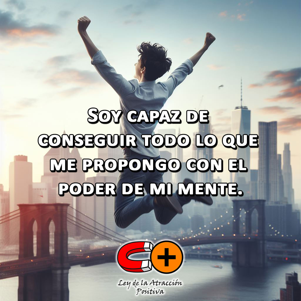 Para conseguir algo que nunca ha tenido: Soy capaz de conseguir todo lo que me propongo con el poder de mi mente.