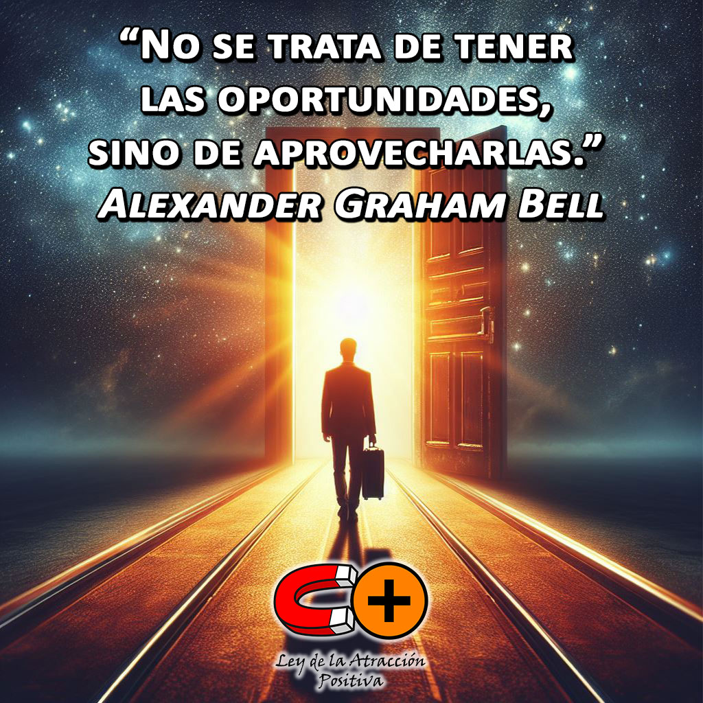 Cómo Convencer a Otros: No se trata de tener las oportunidades, sino de aprovecharlas. (Alexander Graham Bell)