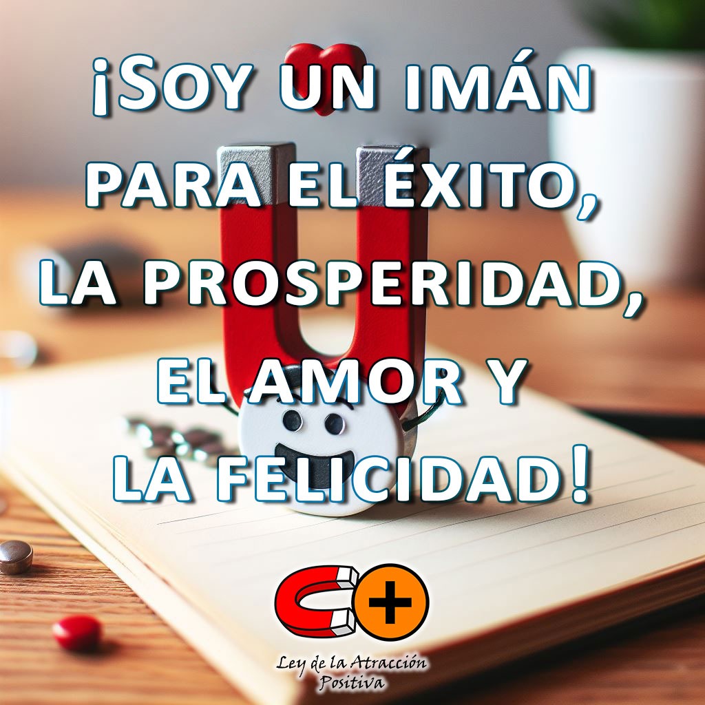 Potenciar el éxito, prosperidad, amor y felicidad: "Soy un imán para el éxito, la prosperidad, el amor y la felicidad. Atraigo todo lo bueno que deseo en mi vida y lo celebro con gratitud y alegría".