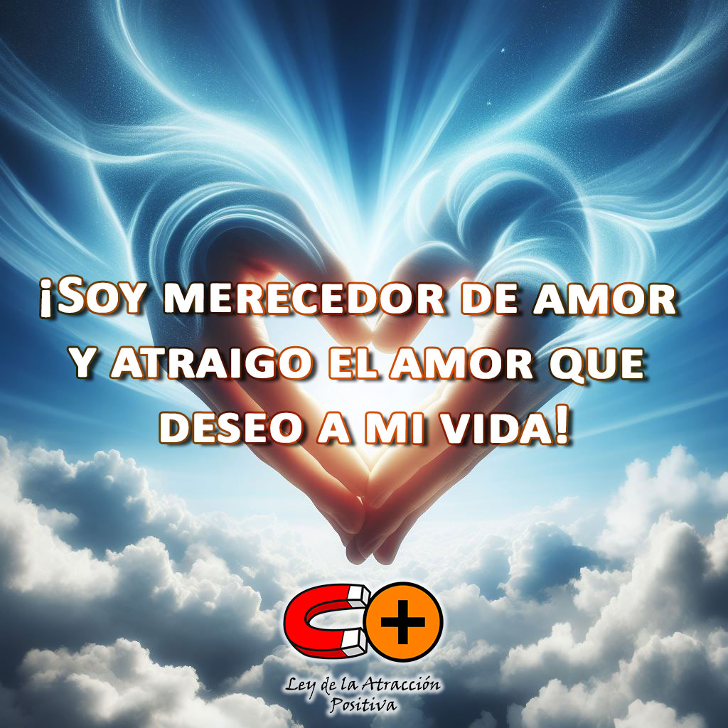 Reprogramar tu Mente para el Amor: Soy merecedor de amor y atraigo el amor que deseo a mi vida.